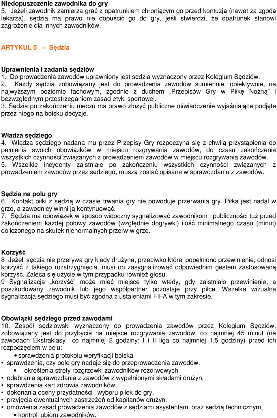 zawodników. ARTYKUŁ 5 Sędzia Uprawnienia i zadania sędziów 1. Do prowadzenia zawodów uprawniony jest sędzia wyznaczony przez Kolegium Sędziów. 2.