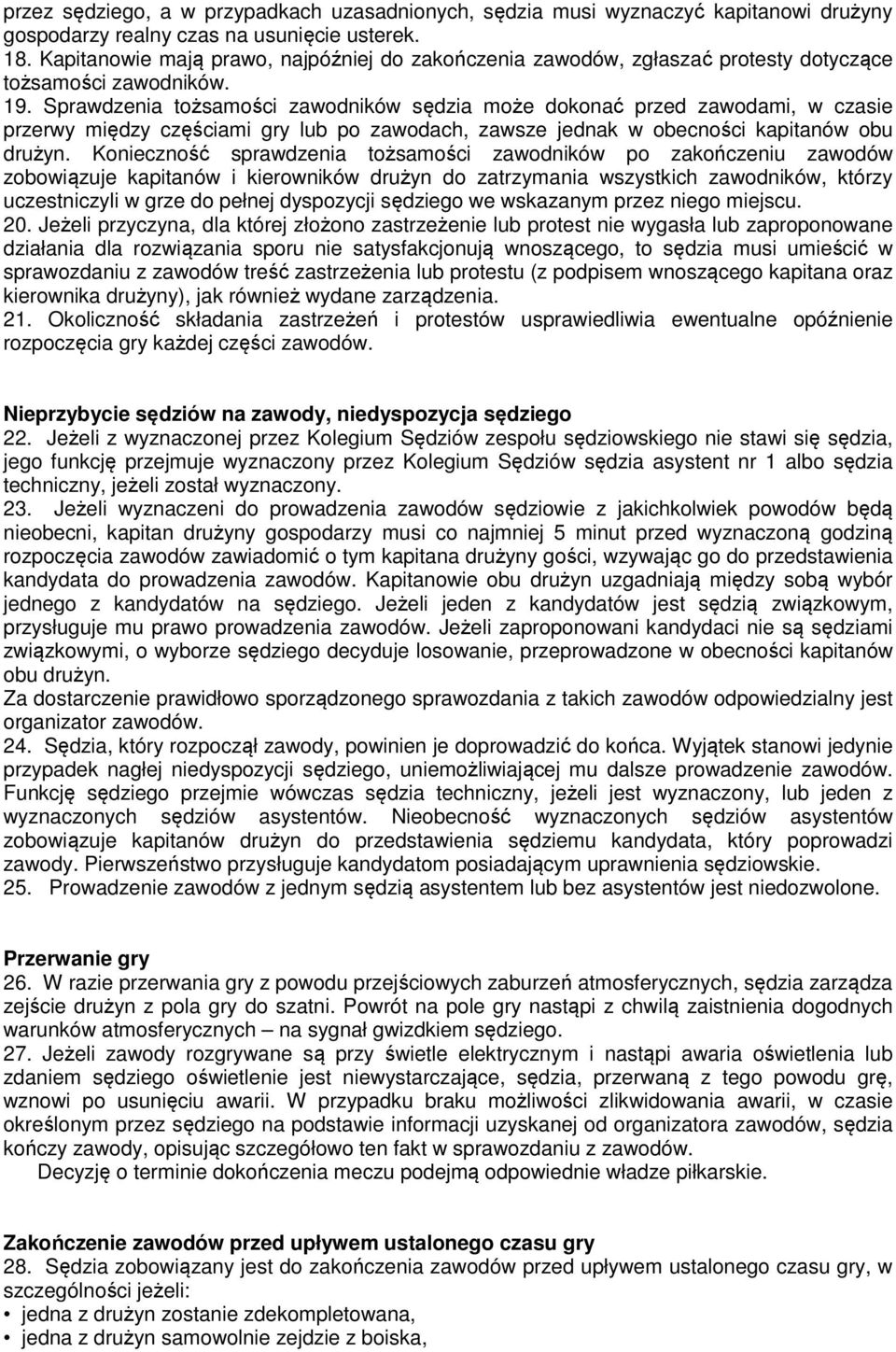 Sprawdzenia tożsamości zawodników sędzia może dokonać przed zawodami, w czasie przerwy między częściami gry lub po zawodach, zawsze jednak w obecności kapitanów obu drużyn.