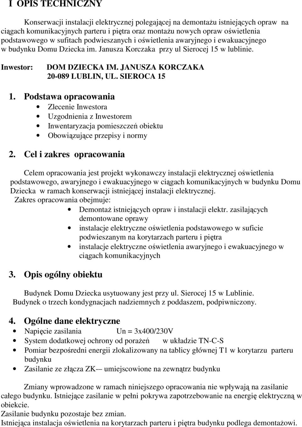 JANUSZA KORCZAKA 20-089 LUBLIN, UL. SIEROCA 15 1. Podstawa opracowania Zlecenie Inwestora Uzgodnienia z Inwestorem Inwentaryzacja pomieszczeń obiektu Obowiązujące przepisy i normy 2.
