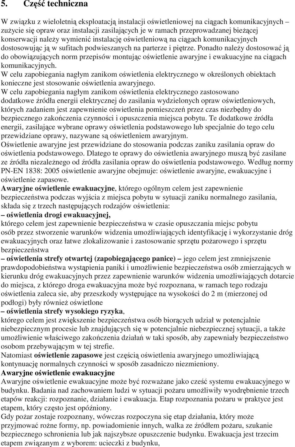 Ponadto naleŝy dostosować ją do obowiązujących norm przepisów montując oświetlenie awaryjne i ewakuacyjne na ciągach komunikacyjnych.