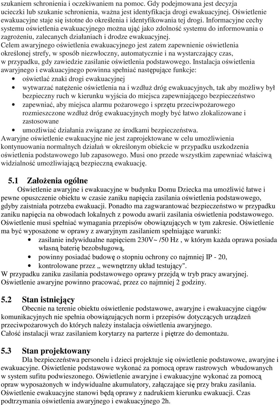 Informacyjne cechy systemu oświetlenia ewakuacyjnego moŝna ująć jako zdolność systemu do informowania o zagroŝeniu, zalecanych działaniach i drodze ewakuacyjnej.