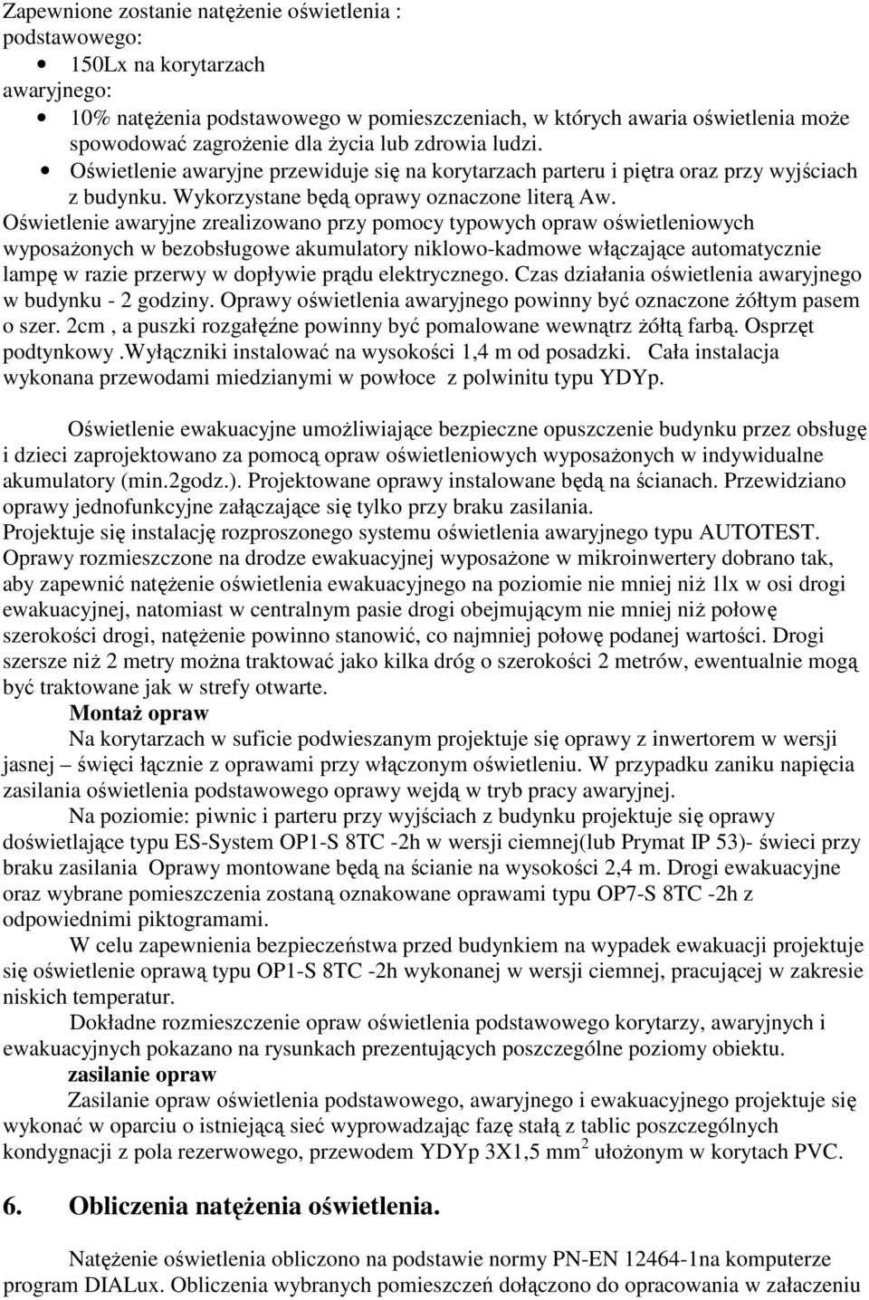 Oświetlenie awaryjne zrealizowano przy pomocy typowych opraw oświetleniowych wyposaŝonych w bezobsługowe akumulatory niklowo-kadmowe włączające automatycznie lampę w razie przerwy w dopływie prądu