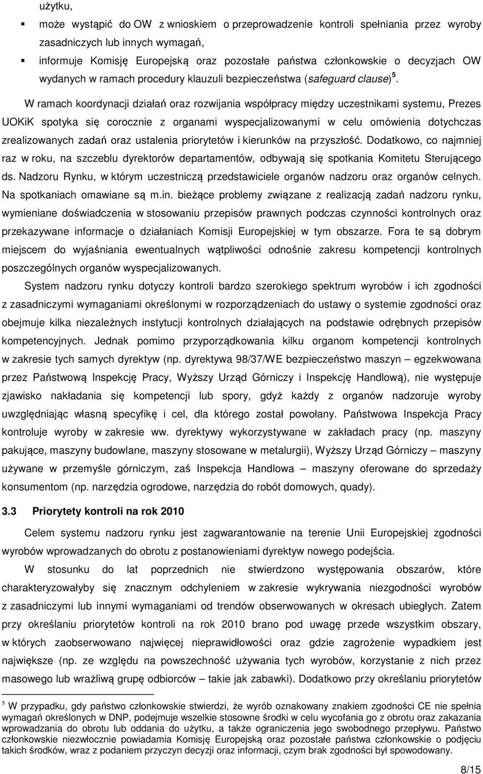 W ramach koordynacji działań oraz rozwijania współpracy między uczestnikami systemu, Prezes UOKiK spotyka się corocznie z organami wyspecjalizowanymi w celu omówienia dotychczas zrealizowanych zadań