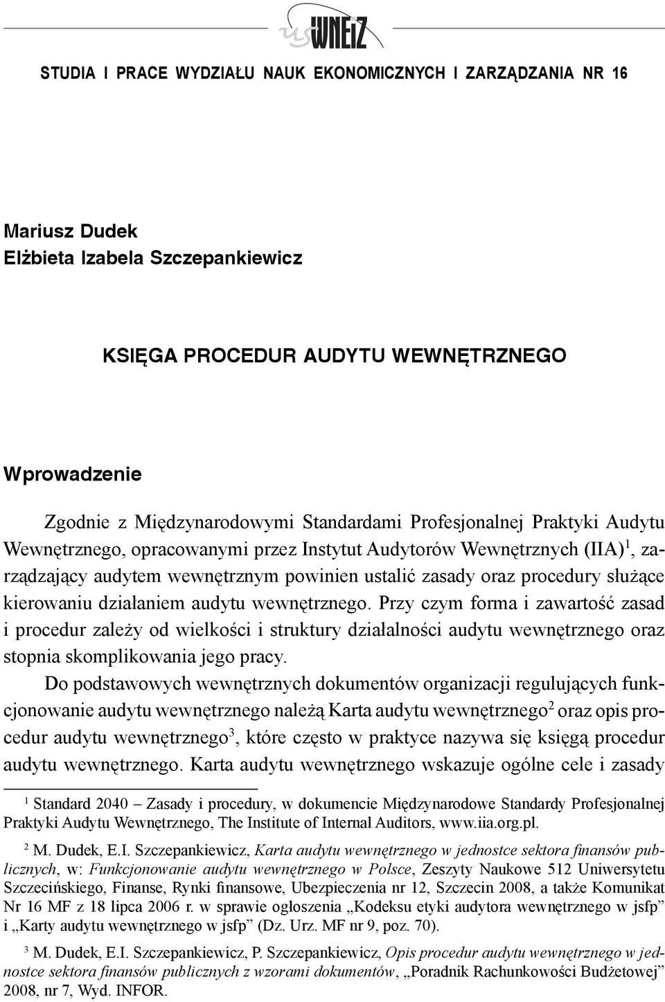 działaniem audytu wewnętrznego. Przy czym forma i zawartość zasad i procedur zależy od wielkości i struktury działalności audytu wewnętrznego oraz stopnia skomplikowania jego pracy.