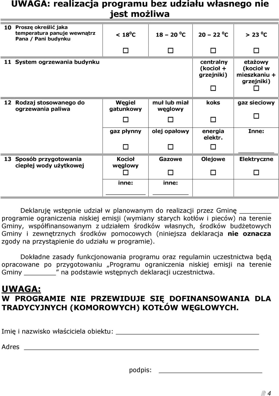 gaz sieciowy Inne: 13 Sposób przygotowania Kocioł ciepłej wody użytkowej Gazowe Olejowe Elektryczne Deklaruję wstępnie udział w planowanym do realizacji przez Gminę programie ograniczenia niskiej