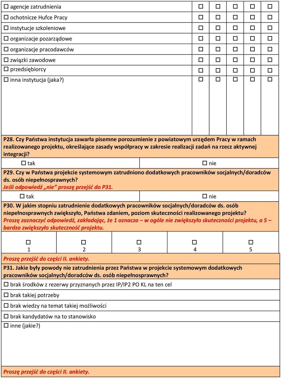 tak nie P29. Czy w Państwa projekcie systemowym zatrudniono dodatkowych pracowników socjalnych/doradców ds. osób niepełnosprawnych? Jeśli odpowiedź nie proszę przejść do P31. tak nie P30.