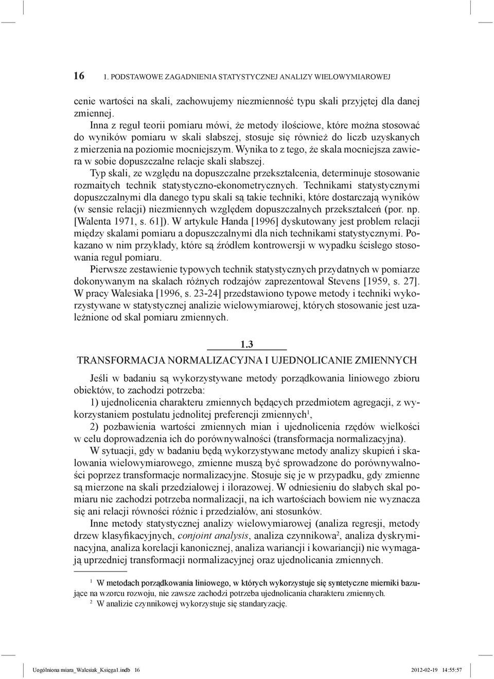 Wynika to z tego, że skala ocniejsza zawiera w sobie dopuszczalne relacje skali słabszej.