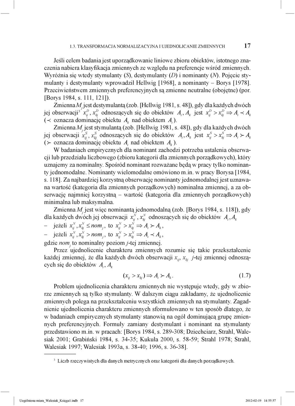 Przeciwieństwe ziennych preferencyjnych są zienne neutralne (obojętne) (por. [Borys 984, s., ]). Zienna M j jest destyulantą (zob. [Hellwig 98, s.