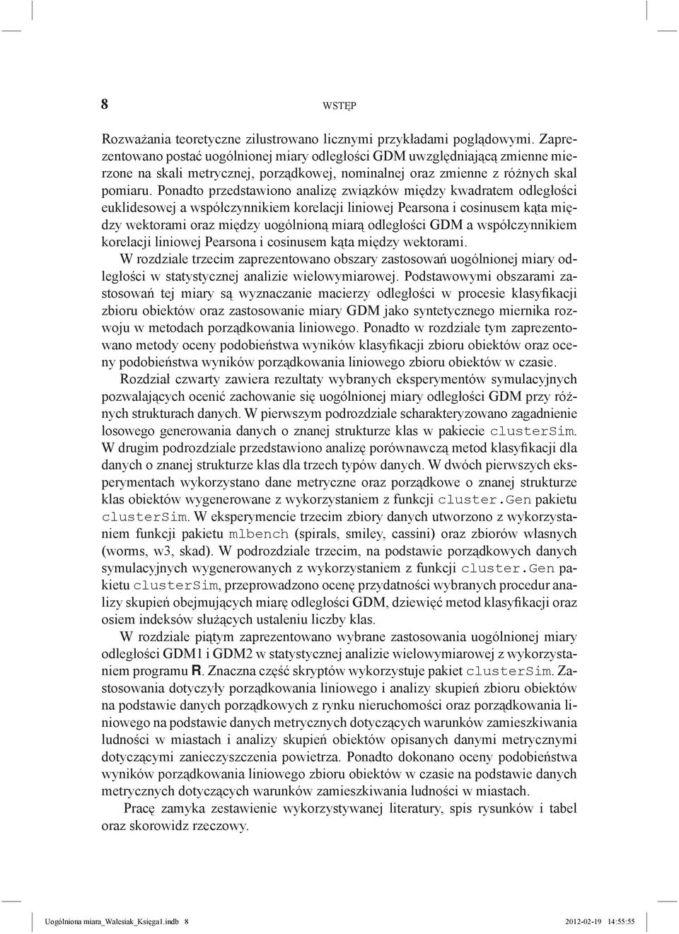 Ponadto przedstawiono analizę związków iędzy kwadrate odległości euklidesowej a współczynnikie korelacji liniowej Pearsona i cosinuse kąta iędzy wektorai oraz iędzy uogólnioną iarą odległości GDM a