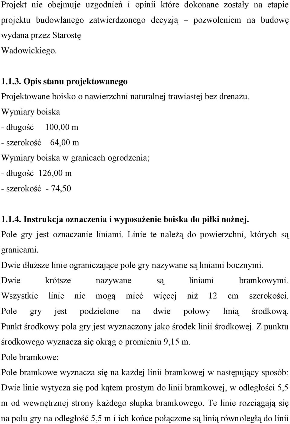 Wymiary boiska - długość 100,00 m - szerokość 64,00 m Wymiary boiska w granicach ogrodzenia; - długość 126,00 m - szerokość - 74,50 1.1.4. Instrukcja oznaczenia i wyposażenie boiska do piłki nożnej.