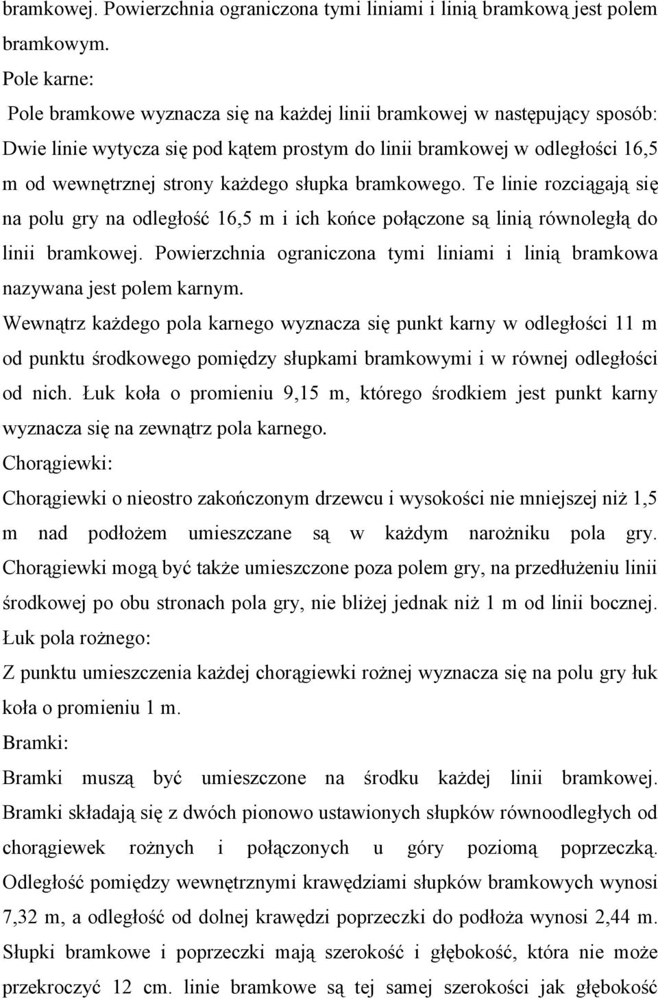 słupka bramkowego. Te linie rozciągają się na polu gry na odległość 16,5 m i ich końce połączone są linią równoległą do linii bramkowej.