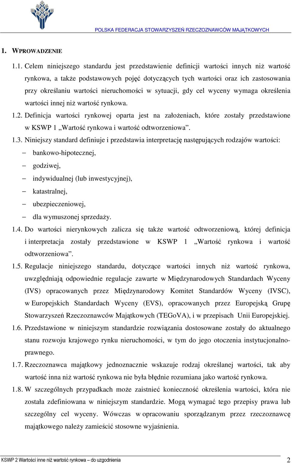 Definicja wartości rynkowej oparta jest na załoŝeniach, które zostały przedstawione w KSWP 1 Wartość rynkowa i wartość odtworzeniowa. 1.3.