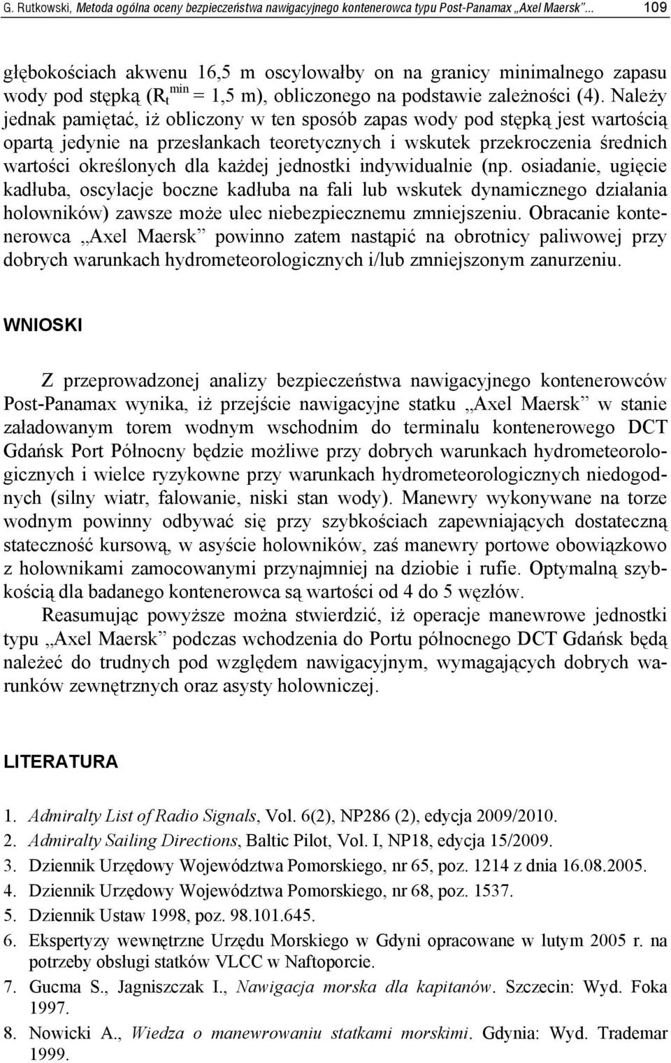 Należy jednak pamiętać, iż obliczony w ten sposób zapas wody pod stępką jest wartością opartą jedynie na przesłankach teoretycznych i wskutek przekroczenia średnich wartości określonych dla każdej