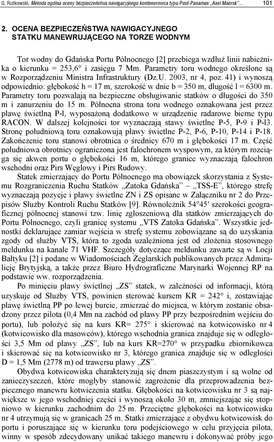 Parametry toru wodnego określone są w Rozporządzeniu Ministra Infrastruktury (Dz.U. 2003, nr 4, poz. 41) i wynoszą odpowiednio: głębokość h = 17 m, szerokość w dnie b = 350 m, długość l = 6300 m.