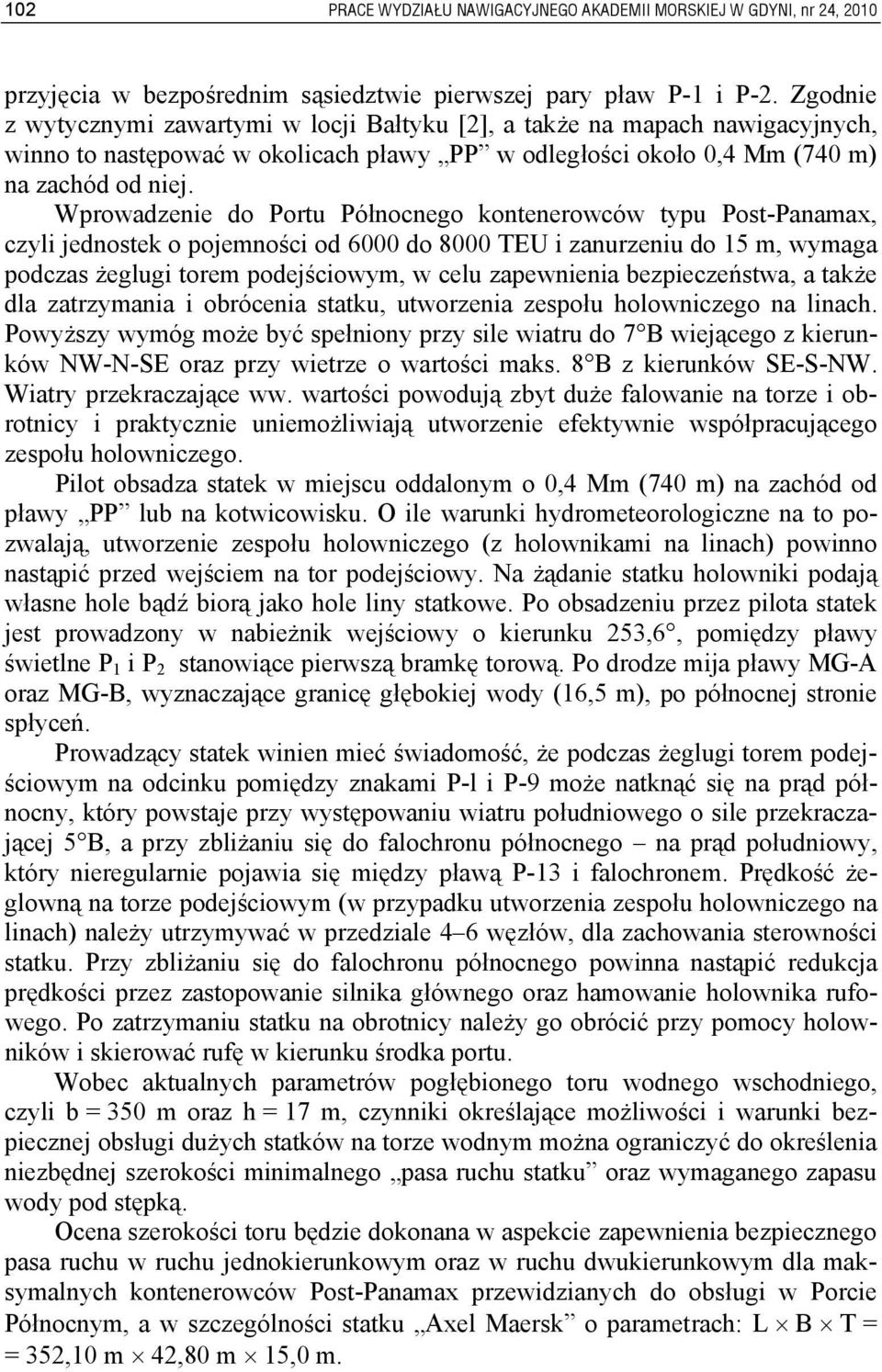 Wprowadzenie do Portu Północnego kontenerowców typu Post-Panamax, czyli jednostek o pojemności od 6000 do 8000 TEU i zanurzeniu do 15 m, wymaga podczas żeglugi torem podejściowym, w celu zapewnienia