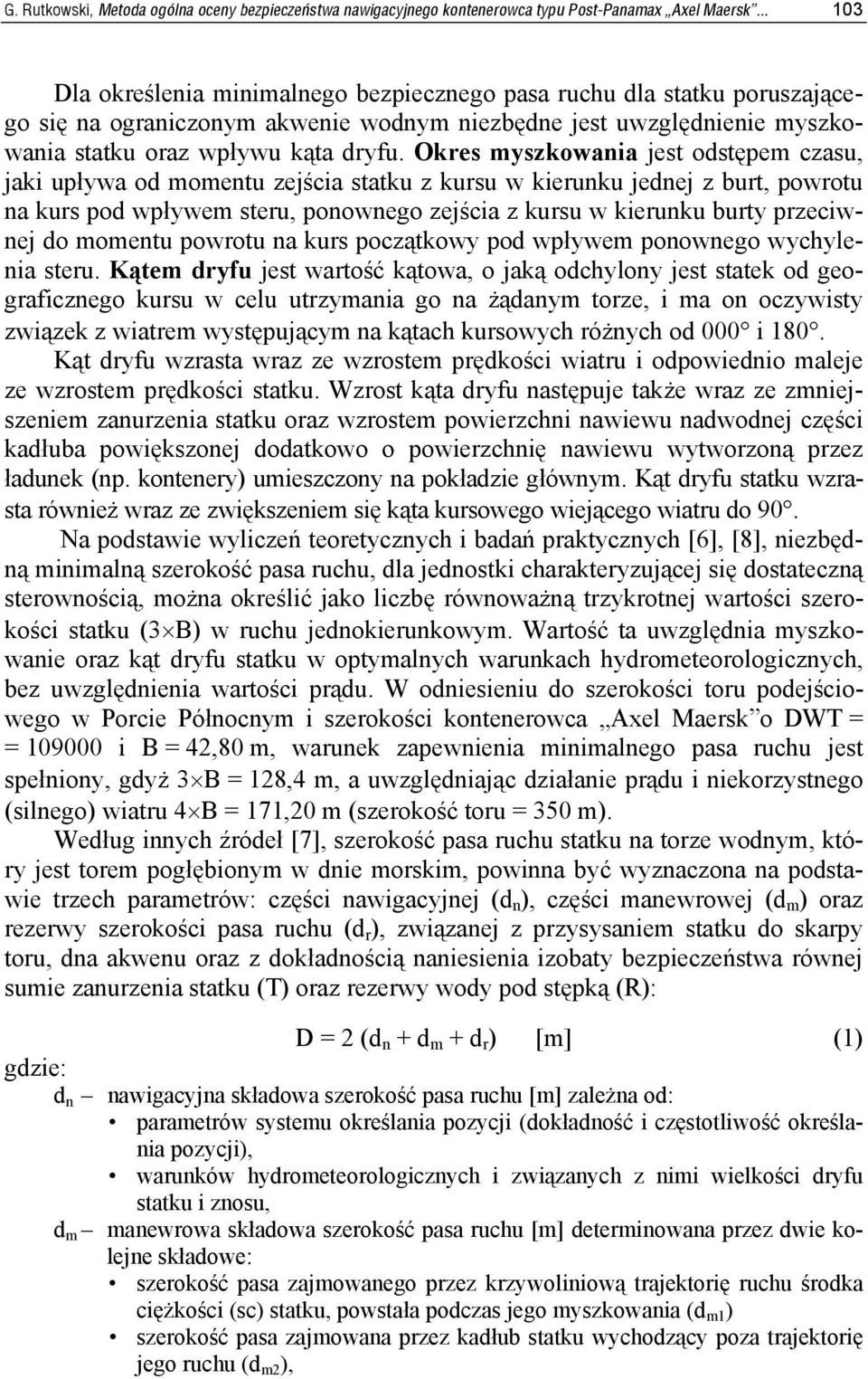 Okres myszkowania jest odstępem czasu, jaki upływa od momentu zejścia statku z kursu w kierunku jednej z burt, powrotu na kurs pod wpływem steru, ponownego zejścia z kursu w kierunku burty przeciwnej