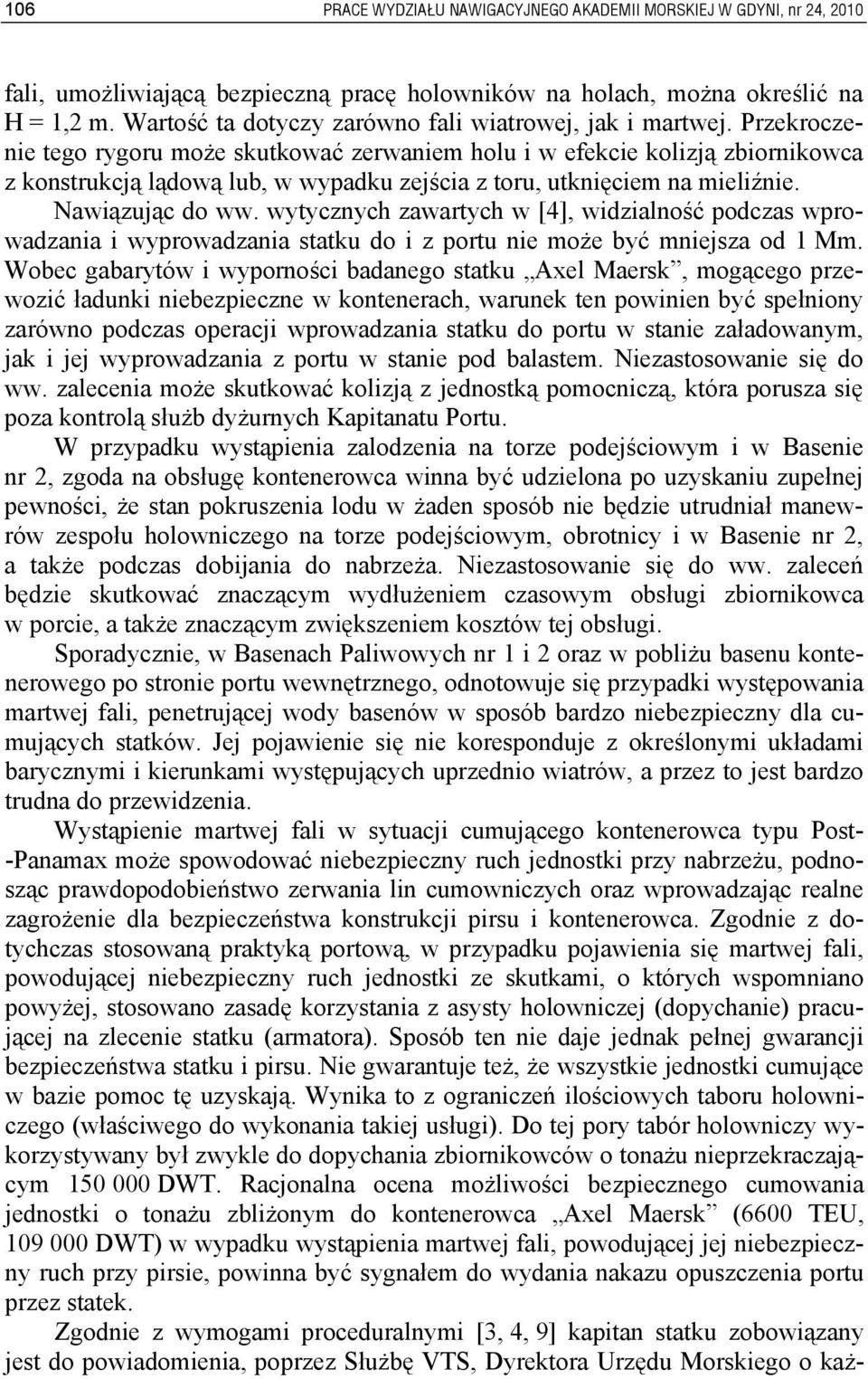 Przekroczenie tego rygoru może skutkować zerwaniem holu i w efekcie kolizją zbiornikowca z konstrukcją lądową lub, w wypadku zejścia z toru, utknięciem na mieliźnie. Nawiązując do ww.