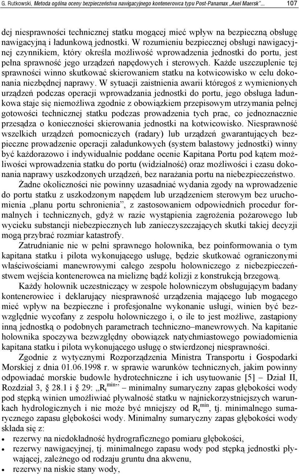 W rozumieniu bezpiecznej obsługi nawigacyjnej czynnikiem, który określa możliwość wprowadzenia jednostki do portu, jest pełna sprawność jego urządzeń napędowych i sterowych.