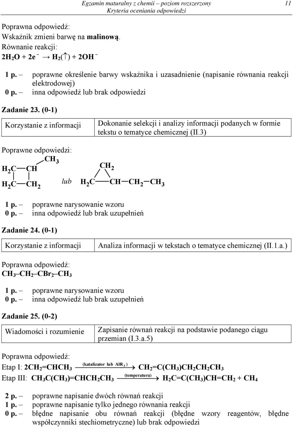 (0-1) Dokonanie selekcji i analizy informacji podanych w formie tekstu o tematyce chemicznej (II.3) Poprawne odpowiedzi: C H 2 H 2 C CH CH 2 CH 3 CH 2 lub H 2 C CH CH 2 CH 3 1 p.