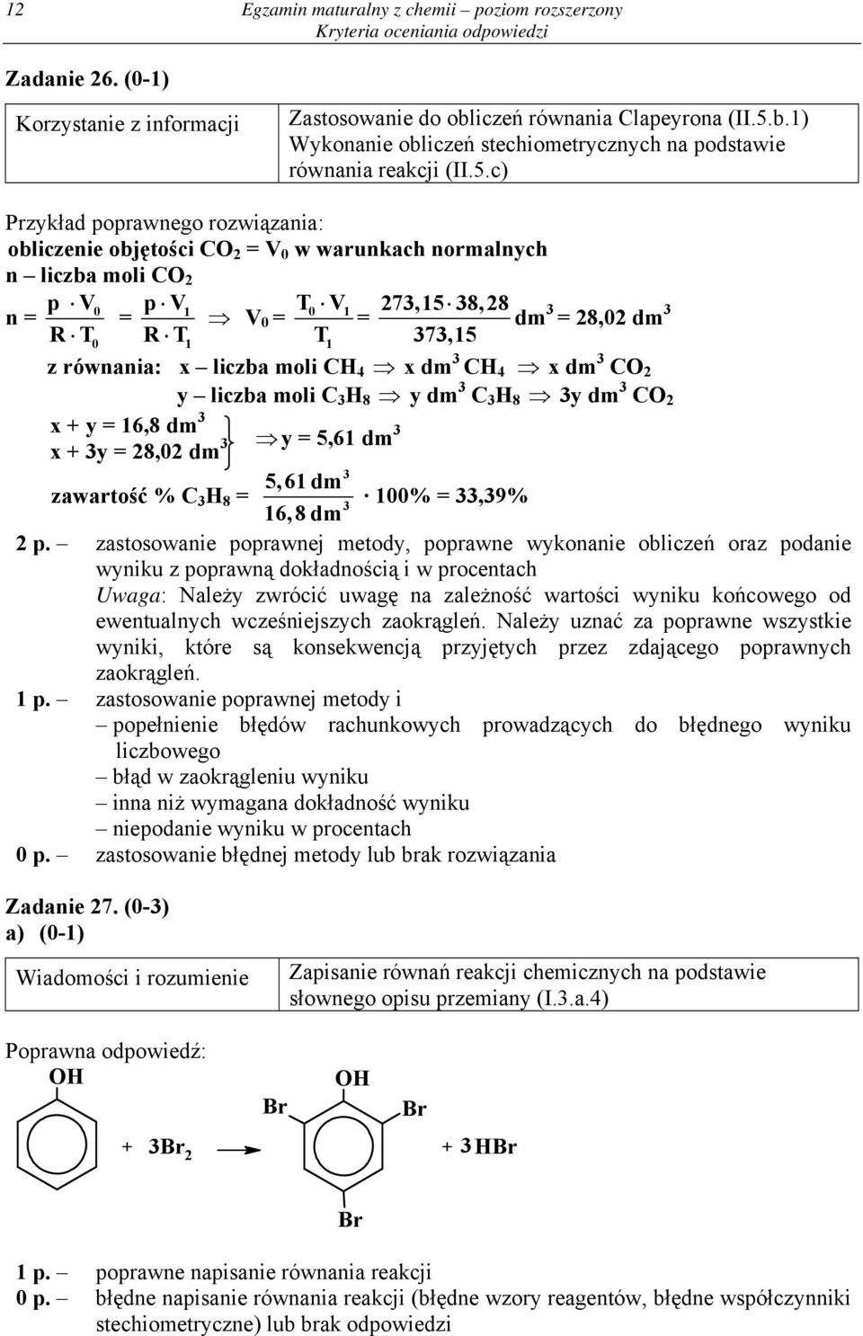 c) Przykład poprawnego rozwiązania: obliczenie objętości CO 2 = V 0 w warunkach normalnych n liczba moli CO 2 p V0 p V1 T0 V1 273,15 38,28 n = = V 0 = = dm 3 = 28,02 dm 3 R T0 R T1 T1 373,15 z