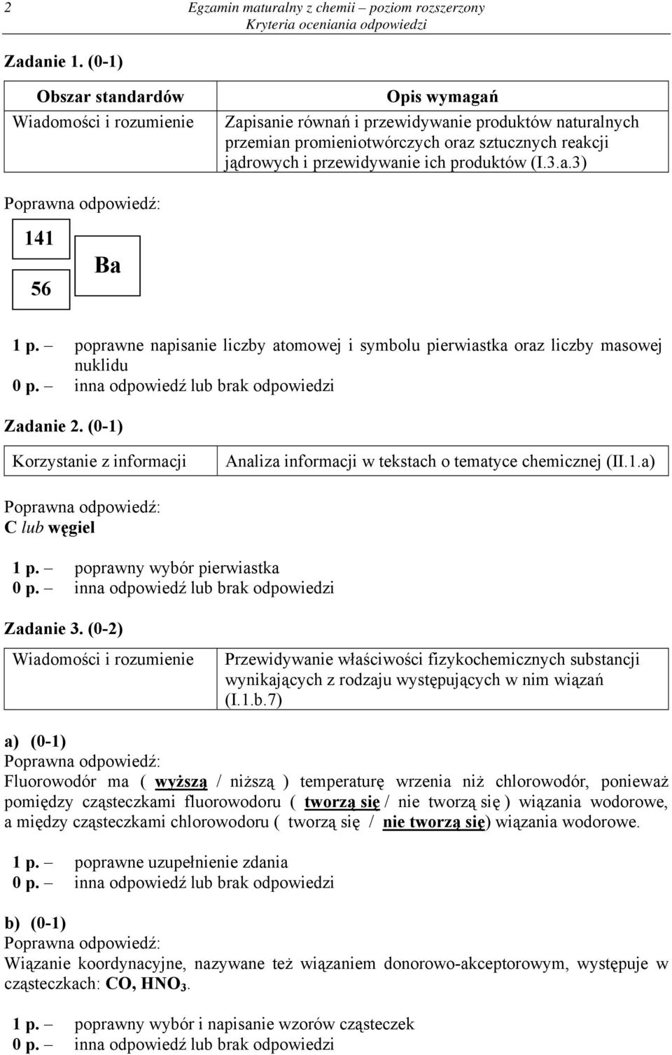 poprawne napisanie liczby atomowej i symbolu pierwiastka oraz liczby masowej nuklidu Zadanie 2. (0-1) Analiza informacji w tekstach o tematyce chemicznej (II.1.a) C lub węgiel 1 p.