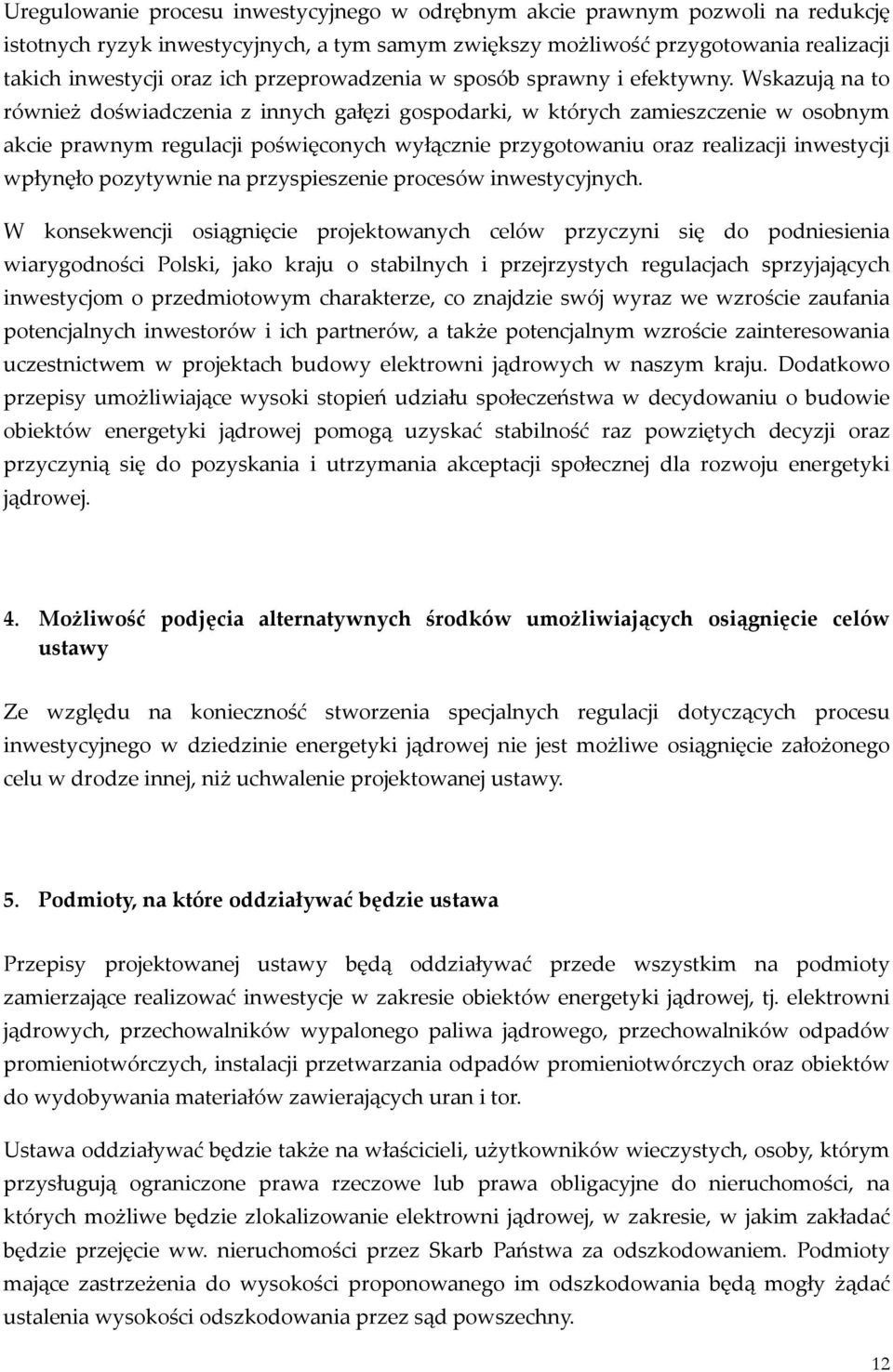 Wskazują na to również doświadczenia z innych gałęzi gospodarki, w których zamieszczenie w osobnym akcie prawnym regulacji poświęconych wyłącznie przygotowaniu oraz realizacji inwestycji wpłynęło