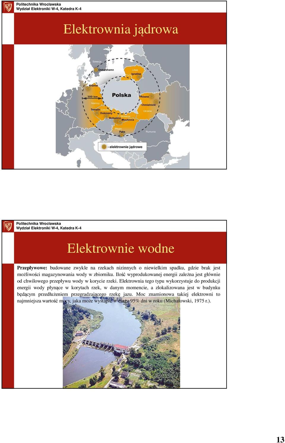 Elektrownia tego typu wykorzystuje do produkcji energii wody płynące w korytach rzek, w danym momencie, a zlokalizowana jest w budynku będącym