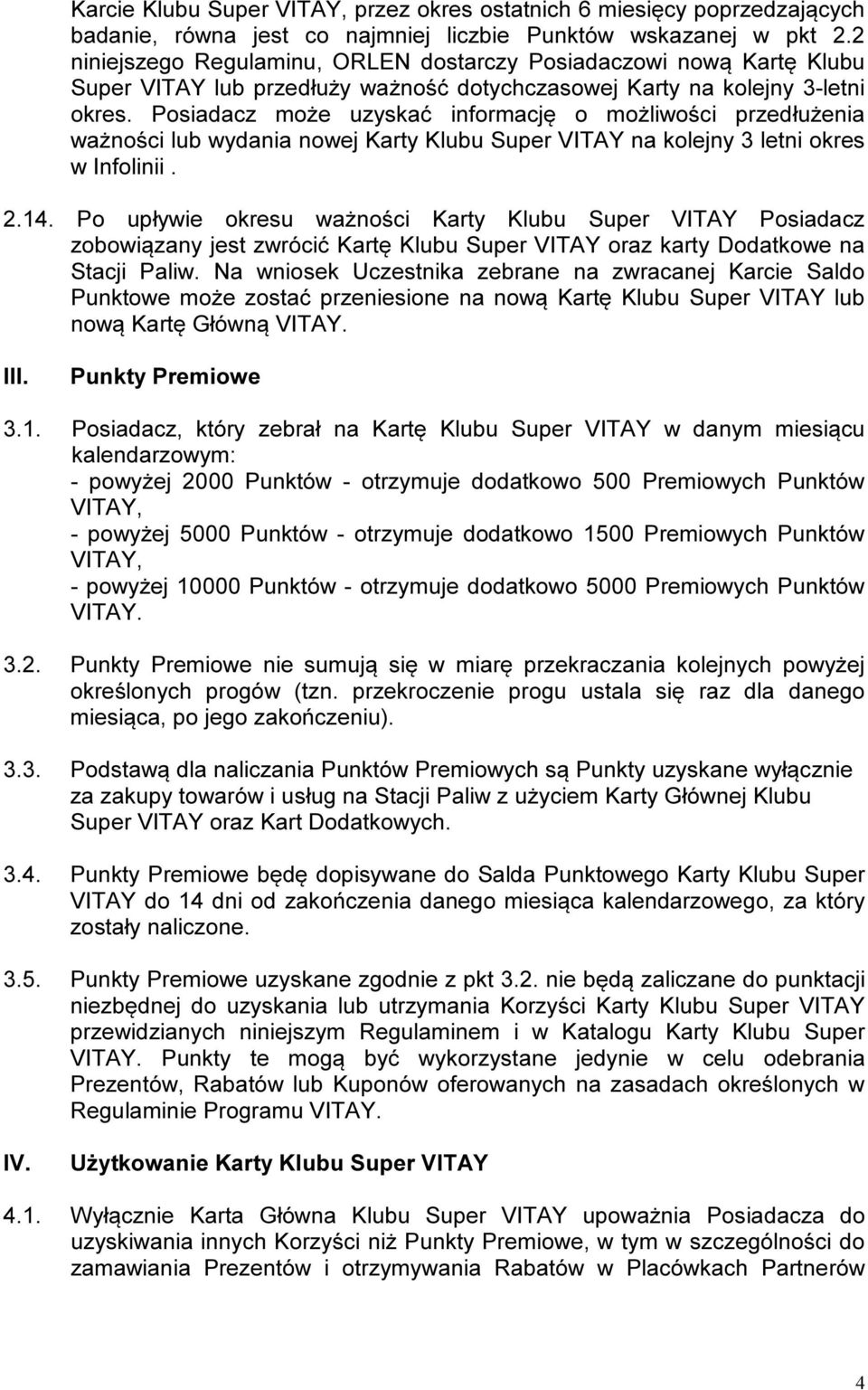 Posiadacz może uzyskać informację o możliwości przedłużenia ważności lub wydania nowej Karty Klubu Super VITAY na kolejny 3 letni okres w Infolinii. 2.14.