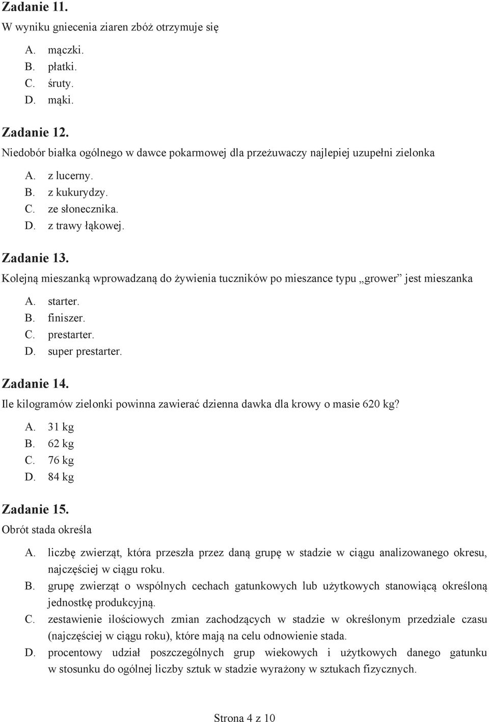 D. super prestarter. Zadanie 14. Ile kilogramów zielonki powinna zawierać dzienna dawka dla krowy o masie 620 kg? A. 31 kg B. 62 kg C. 76 kg D. 84 kg Zadanie 15. Obrót stada określa A.