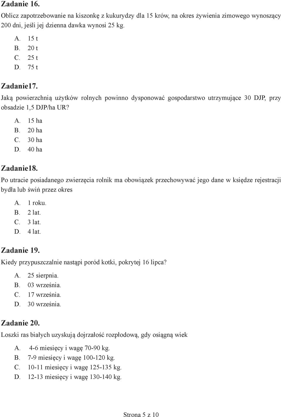 Po utracie posiadanego zwierzęcia rolnik ma obowiązek przechowywać jego dane w księdze rejestracji bydła lub świń przez okres A. 1 roku. B. 2 lat. C. 3 lat. D. 4 lat. Zadanie 19.