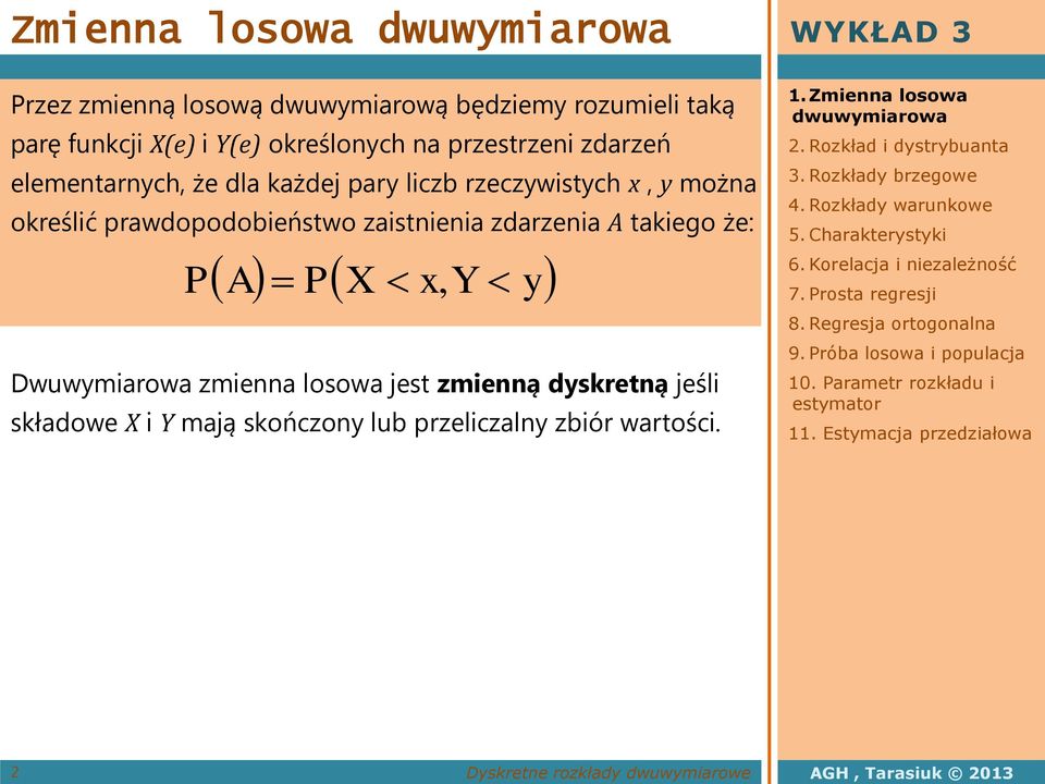 rawdoodobeństwo zastea zdarzea A takego że: P A P x, Y y Dwuwymarowa zmea losowa jest zmeą