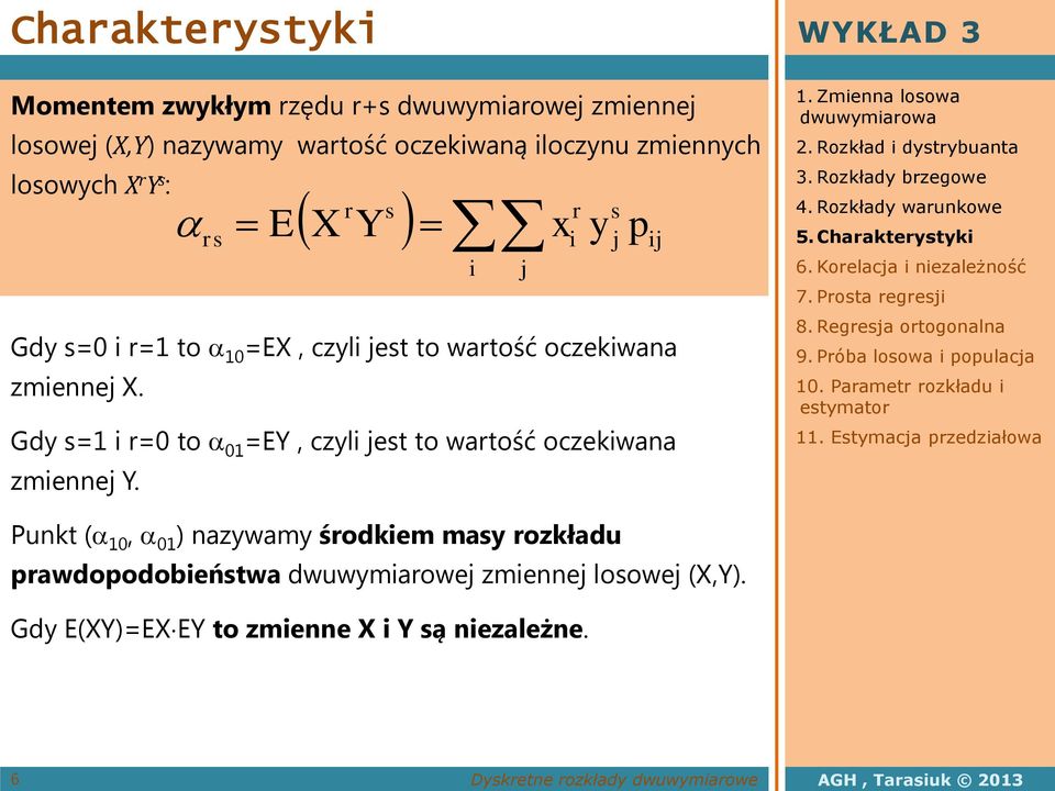 Gdy s=1 r=0 to 01 =EY, czyl jest to wartość oczekwaa zmeej Y. rs E r s Y j x r y s j j. Rozkład dystrybuata 5.