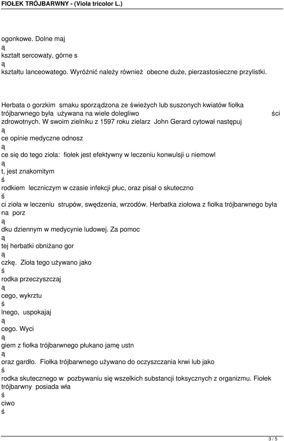 W swoim zielniku z 1597 roku zielarz John Gerard cytował następuj ce opinie medyczne odnosz ce się do tego zioła: fiołek jest efektywny w leczeniu konwulsji u niemowl t, jest znakomitym rodkiem