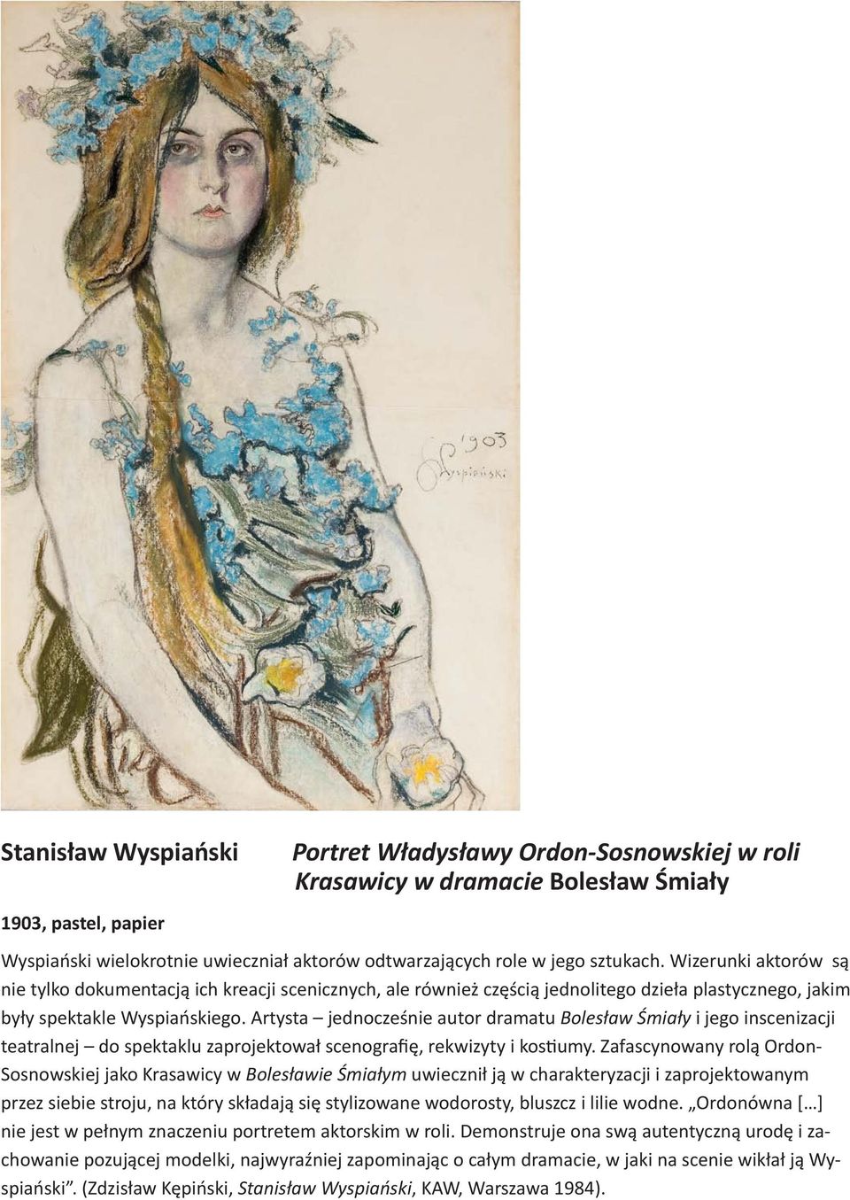 Artysta jednocześnie autor dramatu Bolesław Śmiały i jego inscenizacji teatralnej do spektaklu zaprojektował scenografię, rekwizyty i kostiumy.