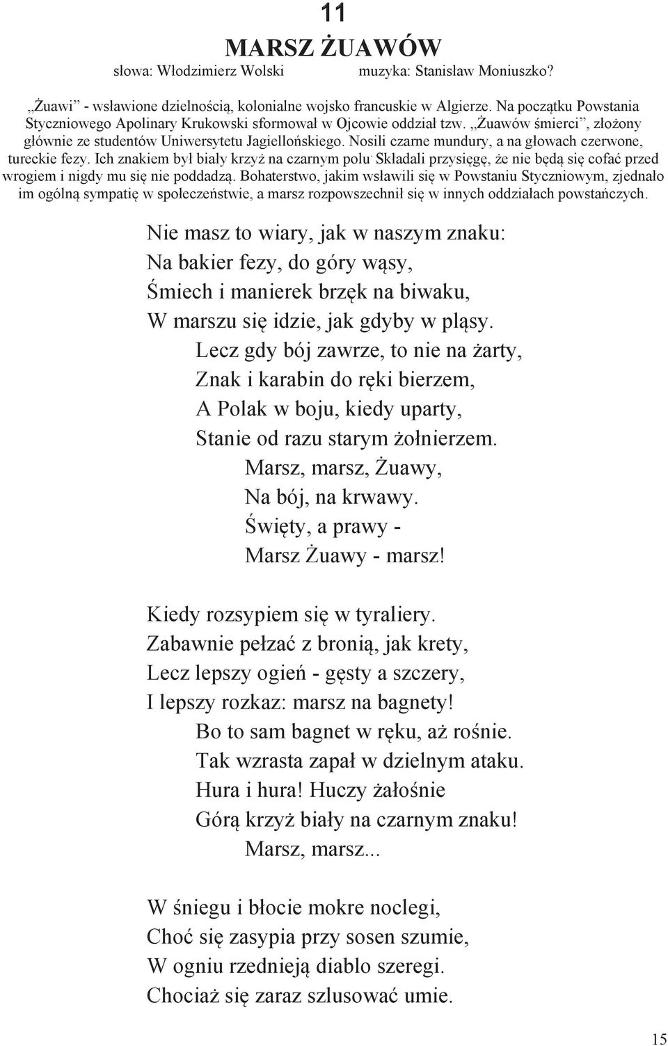 Nosili czarne mundury, a na głowach czerwone, tureckie fezy. Ich znakiem był biały krzyż na czarnym polu. Składali przysięgę, że nie będą się cofać przed wrogiem i nigdy mu się nie poddadzą.