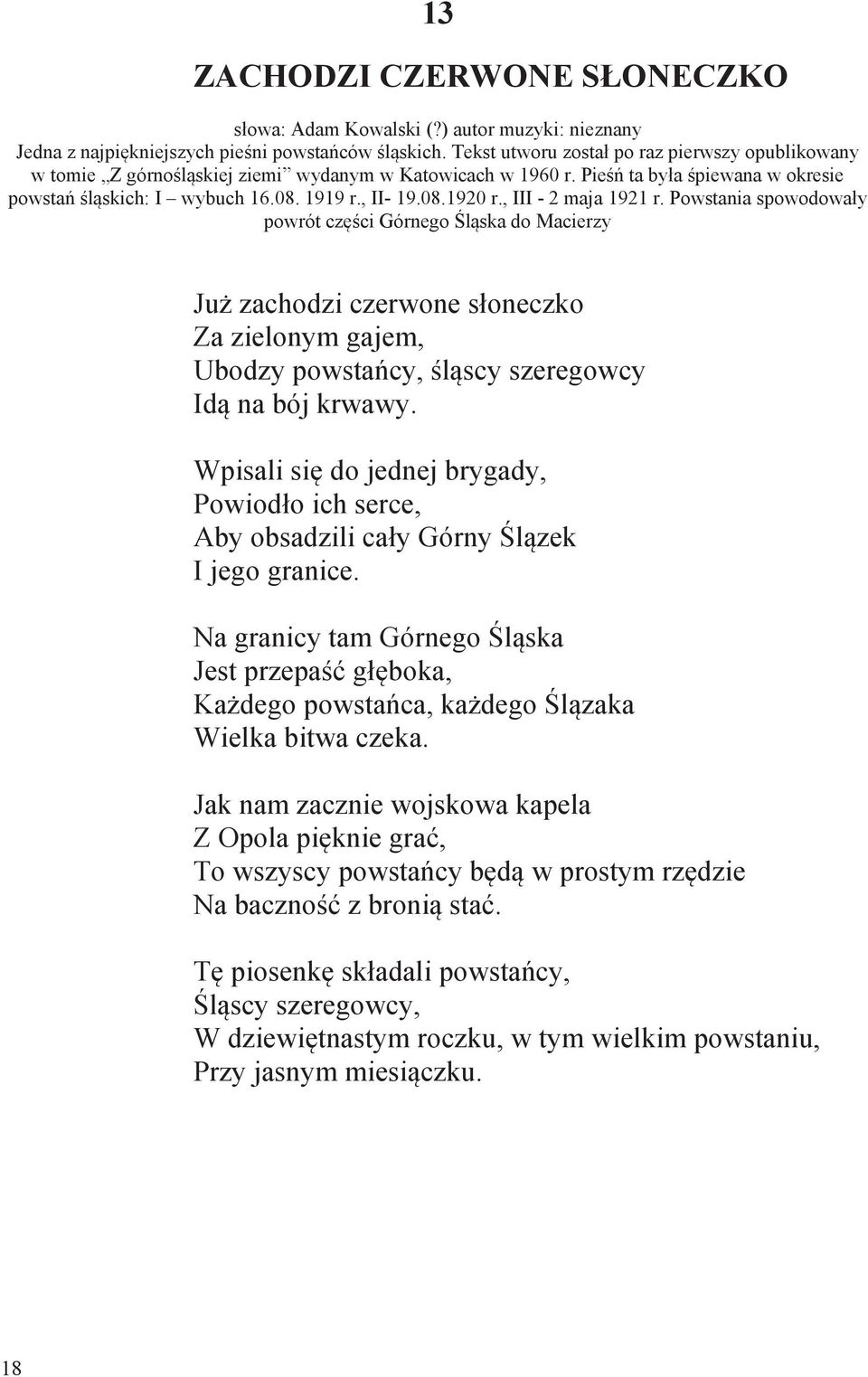 , III - 2 maja 1921 r. Powstania spowodowały powrót części Górnego Śląska do Macierzy Już zachodzi czerwone słoneczko Za zielonym gajem, Ubodzy powstańcy, śląscy szeregowcy Idą na bój krwawy.