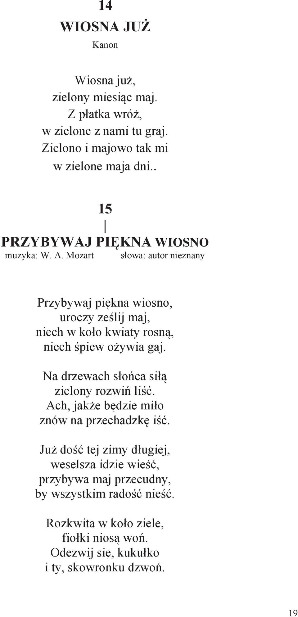 Mozart słowa: autor nieznany Przybywaj piękna wiosno, uroczy ześlij maj, niech w koło kwiaty rosną, niech śpiew ożywia gaj.