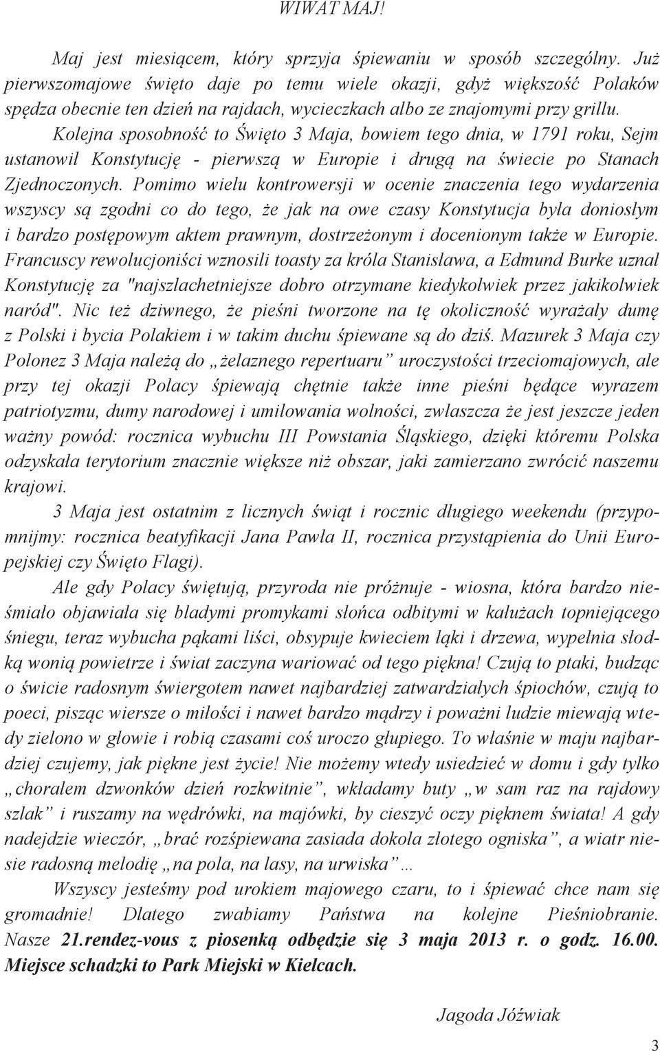 Kolejna sposobność to Święto 3 Maja, bowiem tego dnia, w 1791 roku, Sejm ustanowił Konstytucję - pierwszą w Europie i drugą na świecie po Stanach Zjednoczonych.