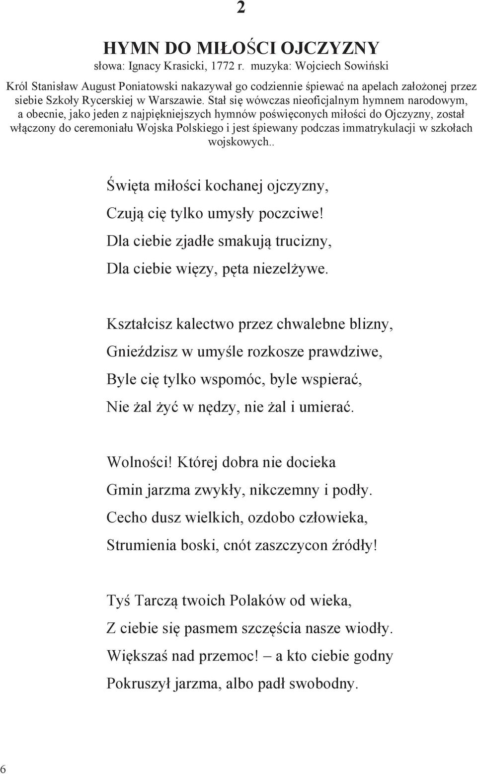 Stał się wówczas nieoficjalnym hymnem narodowym, a obecnie, jako jeden z najpiękniejszych hymnów poświęconych miłości do Ojczyzny, został włączony do ceremoniału Wojska Polskiego i jest śpiewany