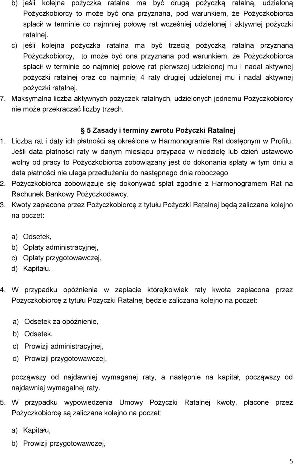 c) jeśli kolejna pożyczka ratalna ma być trzecią pożyczką ratalną przyznaną Pożyczkobiorcy, to może być ona przyznana pod warunkiem, że Pożyczkobiorca spłacił w terminie co najmniej połowę rat