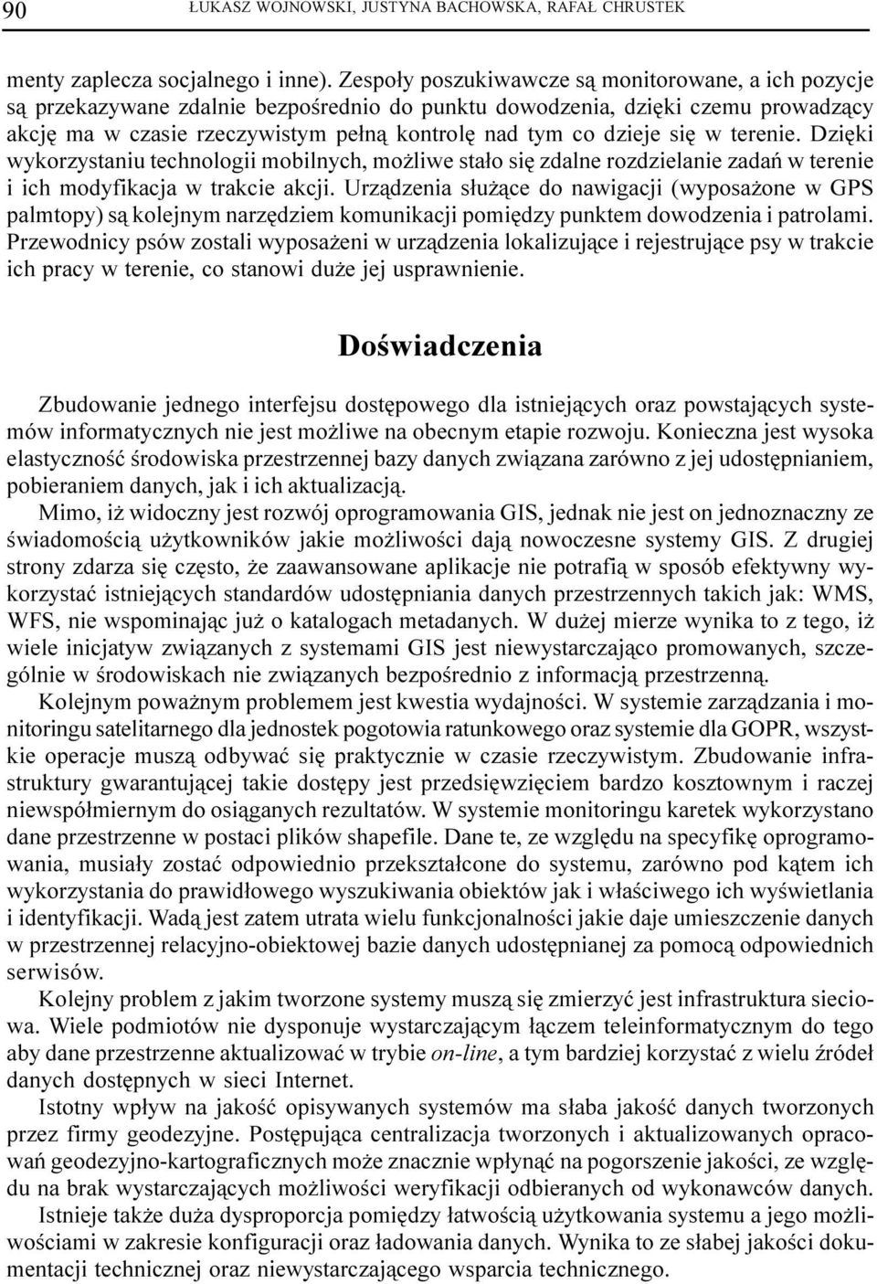 siê w terenie. Dziêki wykorzystaniu technologii mobilnych, mo liwe sta³o siê zdalne rozdzielanie zadañ w terenie i ich modyfikacja w trakcie akcji.