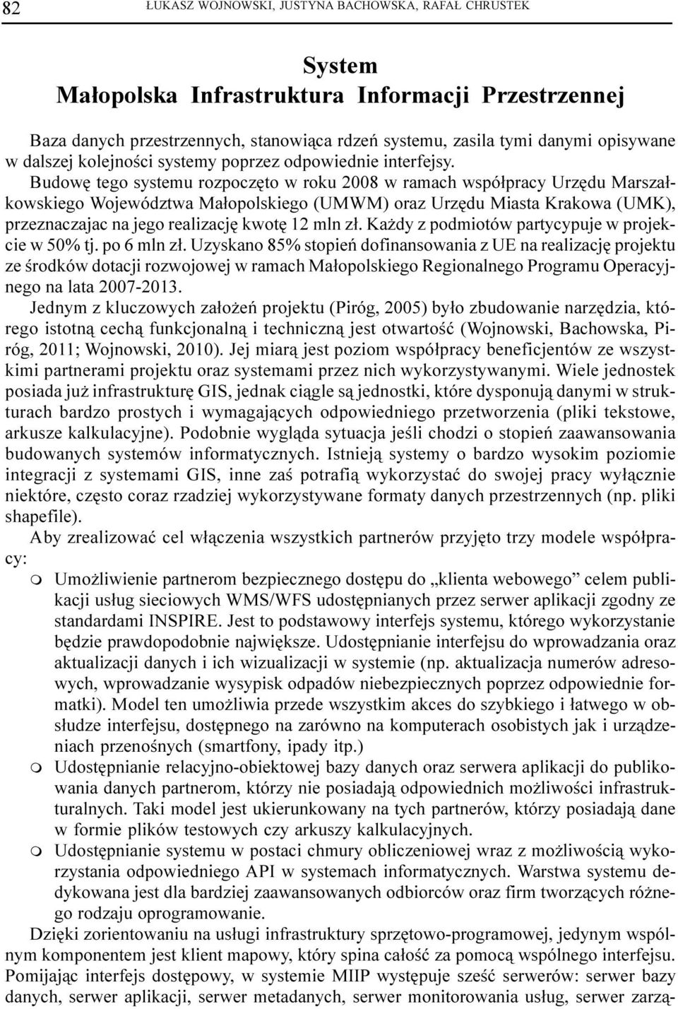 Budowê tego systemu rozpoczêto w roku 2008 w ramach wspó³pracy Urzêdu Marsza³kowskiego Województwa Ma³opolskiego (UMWM) oraz Urzêdu Miasta Krakowa (UMK), przeznaczajac na jego realizacjê kwotê 12 mln