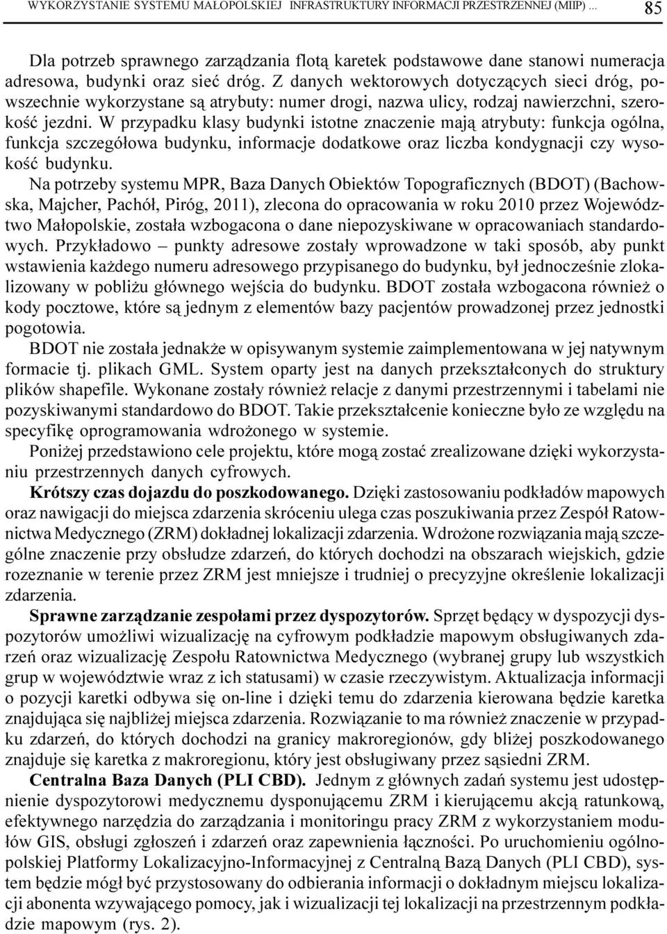 Z danych wektorowych dotycz¹cych sieci dróg, powszechnie wykorzystane s¹ atrybuty: numer drogi, nazwa ulicy, rodzaj nawierzchni, szerokoœæ jezdni.