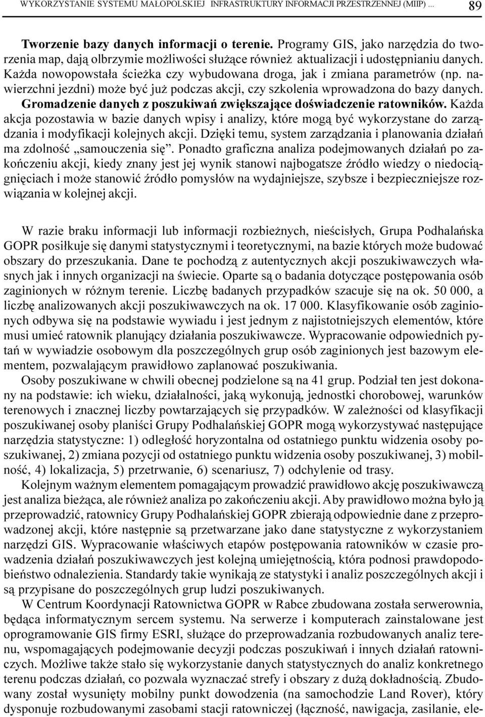 Ka da nowopowsta³a œcie ka czy wybudowana droga, jak i zmiana parametrów (np. nawierzchni jezdni) mo e byæ ju podczas akcji, czy szkolenia wprowadzona do bazy danych.
