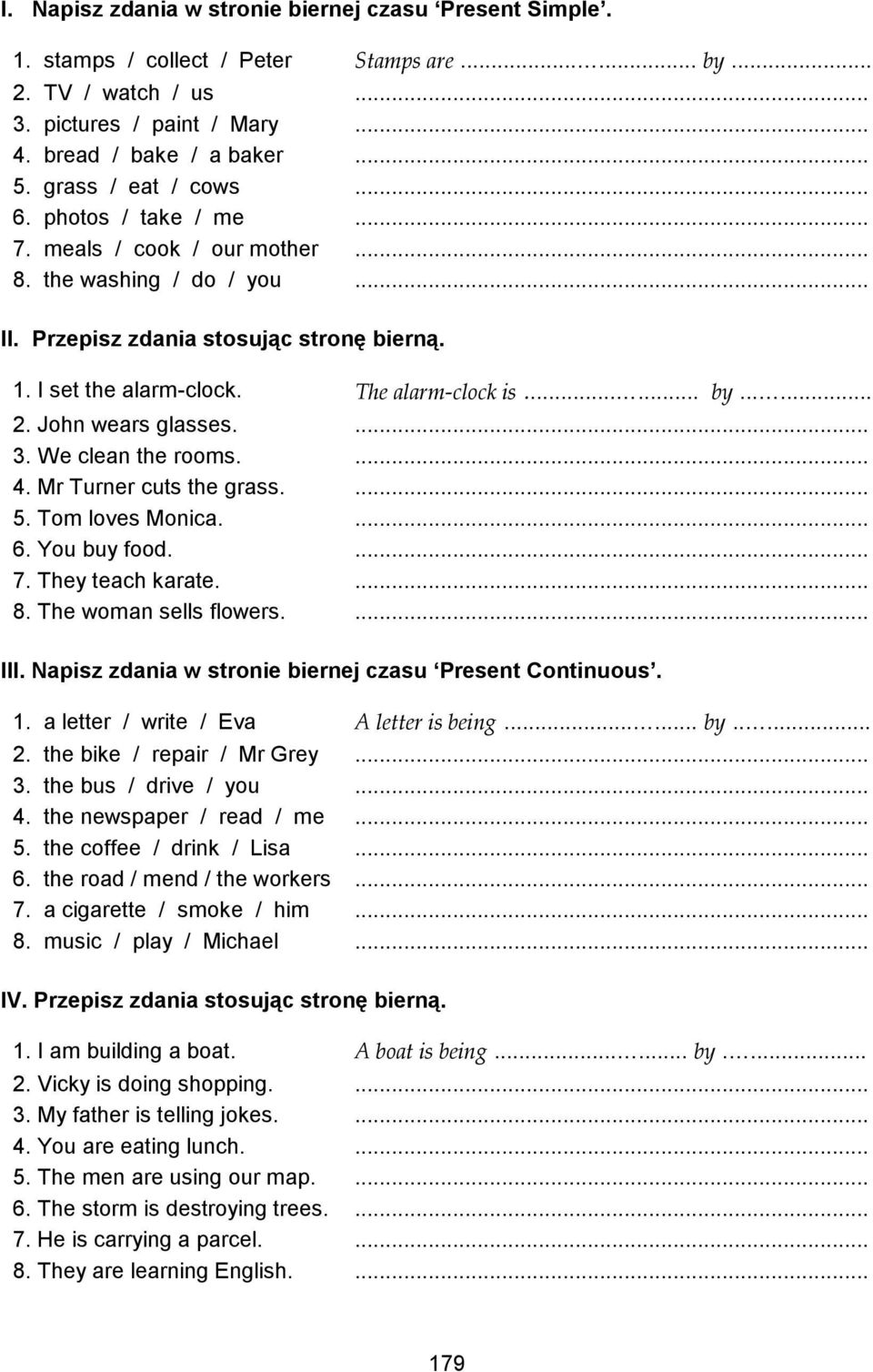 ..... by...... 2. John wears glasses.... 3. We clean the rooms.... 4. Mr Turner cuts the grass.... 5. Tom loves Monica.... 6. You buy food.... 7. They teach karate.... 8. The woman sells flowers.... III.