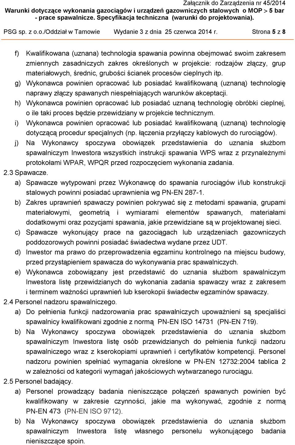 grubości ścianek procesów cieplnych itp. g) Wykonawca powinien opracować lub posiadać kwalifikowaną (uznaną) technologię naprawy złączy spawanych niespełniających warunków akceptacji.