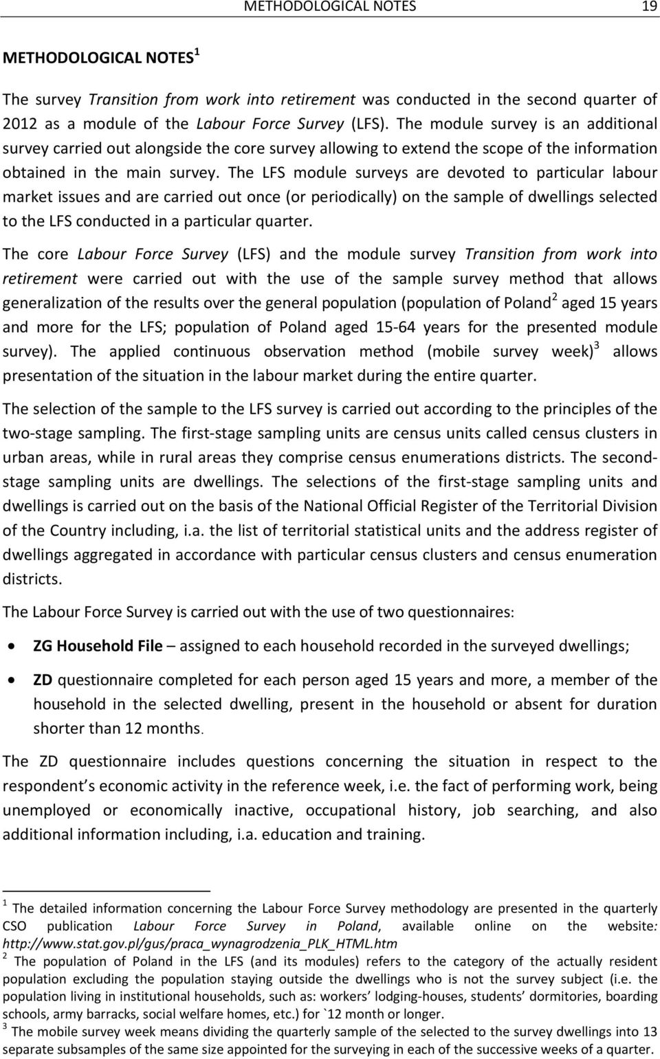 The LFS module surveys are devoted to particular labour market issues and are carried out once (or periodically) on the sample of dwellings selected to the LFS conducted in a particular quarter.