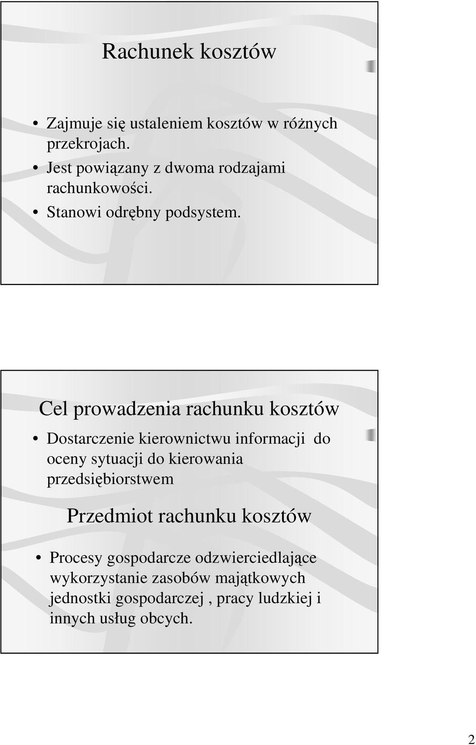 Cel prowadzenia rachunku kosztów Dostarczenie kierownictwu informacji do oceny sytuacji do kierowania