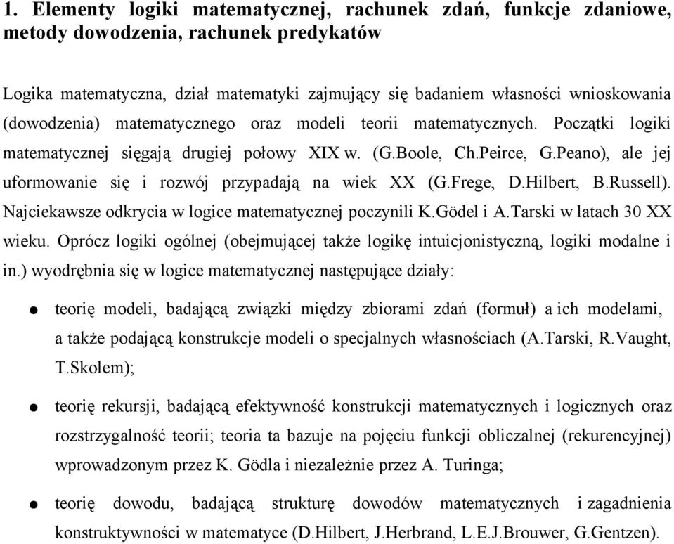 Peano), ale jej uformowanie się i rozwój przypadają na wiek XX (G.Frege, D.Hilbert, B.Russell). Najciekawsze odkrycia w logice matematycznej poczynili K.Gödel i A.Tarski w latach 30 XX wieku.