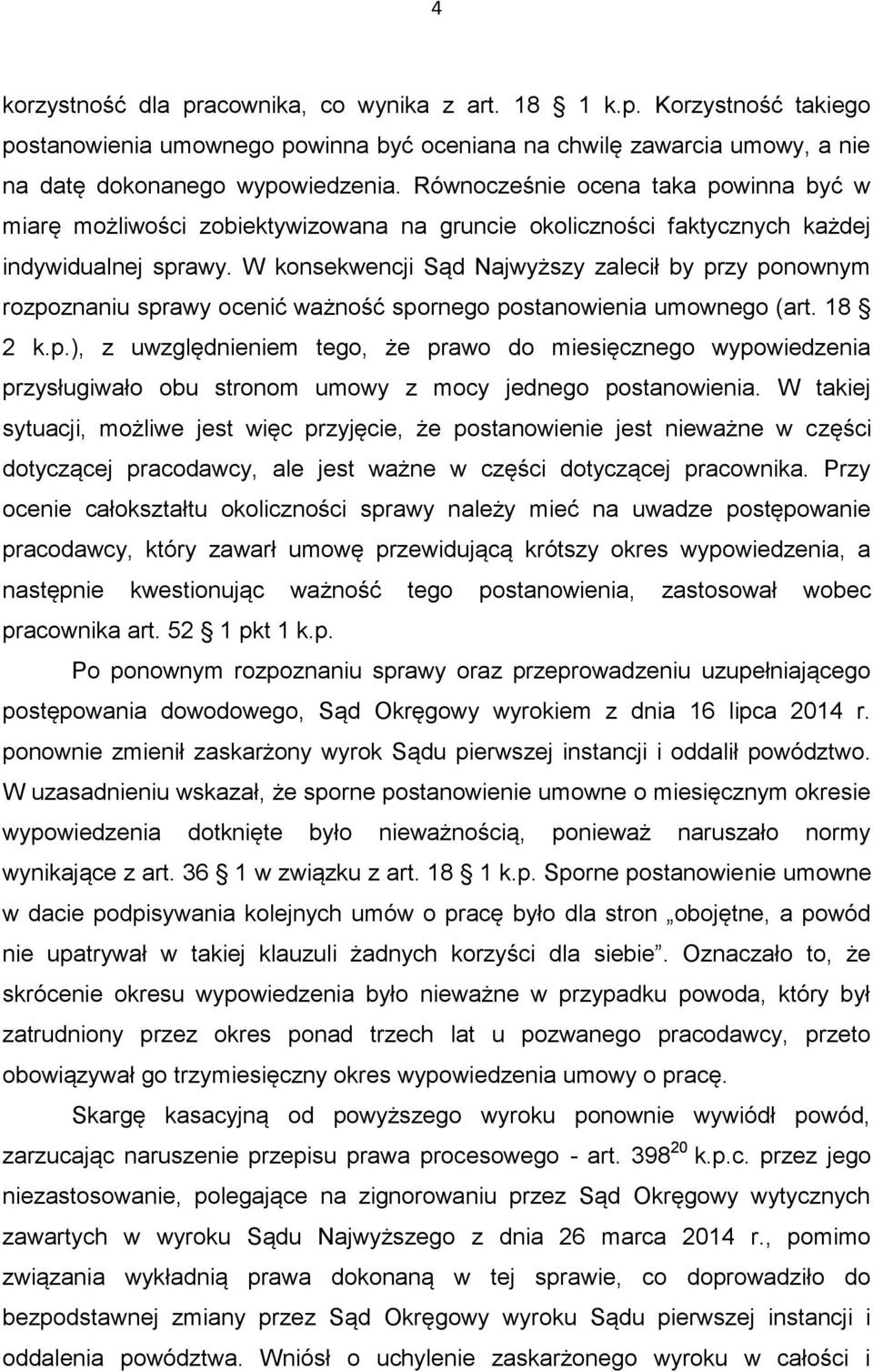 W konsekwencji Sąd Najwyższy zalecił by przy ponownym rozpoznaniu sprawy ocenić ważność spornego postanowienia umownego (art. 18 2 k.p.), z uwzględnieniem tego, że prawo do miesięcznego wypowiedzenia przysługiwało obu stronom umowy z mocy jednego postanowienia.